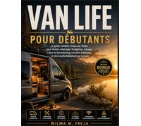 VAN LIFE POUR DÉBUTANTS: Le guide complet, étape par étape, pour choisir, aménager, budgétiser, voyager, faire du boondocking, travailler à distance et vivre confortablement sur la route