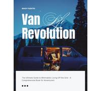 Van Life Revolution: The Ultimate Guide to Minimalistic Living Off the Grid - A Comprehensive Book for Adventurers