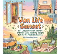 Van Life Sunset: 50+ Cozy Campervan Interiors and Slow Living Road Trip Designs to Color for Mindful Relaxation