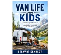 Van Life with Kids: A Complete Practical Blueprint for Raising a Family, Traveling Freely and Creating a Safe, Comfortable Life on the Road