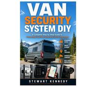Van Security System DIY: A Complete Step by Step Guide to Protecting Your Van, Gear and Life on the Road