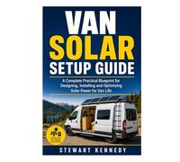 Van Solar Setup Guide: A Complete Practical Blueprint for Designing, Installing and Optimizing Solar Power for Van Life