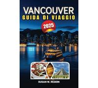 VANCOUVER GUIDA DI VIAGGIO 2025: Esplora le migliori attrazioni, le gemme nascoste, le avventure all'aria aperta, gli amanti del cibo e gli amanti della cultura