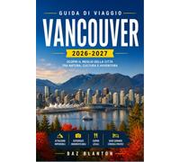 VANCOUVER GUIDA DI VIAGGIO 2026-2027: Pianifica il tuo percorso attraverso Stanley Park, Granville Island e la North Shore