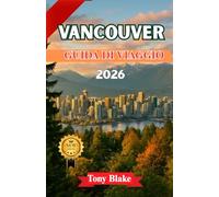 VANCOUVER GUIDA DI VIAGGIO 2026: Esplora il lato selvaggio di Vancouver: montagne, sentieri forestali e avventure costiere, oltre a luoghi iconici, quartieri nascosti e consigli degli esperti locali