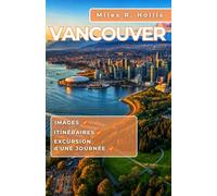 Vancouver Guide de voyage 2025-2026: Explorez la riche histoire, la diversité culturelle et les attractions uniques de la côte ouest du Canada et au-delà (Whistler île de Vancouver vallée du Fraser)