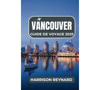 Vancouver Guide de voyage 2025: Découvrez des aventures côtières inoubliables, des sentiers panoramiques et des voyages gastronomiques locaux