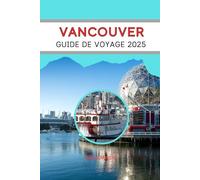 VANCOUVER GUIDE DE VOYAGE 2025: Un road trip à l’intérieur du Canada