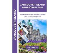 VANCOUVER ISLAND REISEFÜHRER 2026: WILLKOMMEN BEI WILD COASTLINES, ANCIENT WÄLDERN UND KÜSTENABENTEUERN