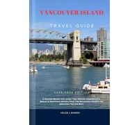 VANCOUVER ISLAND TRAVEL GUIDE 2025/2026: A Comprehensive Manual to Experience Historic Sites, Top Attractions, Foodies and Adventure Tips and More