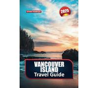 VANCOUVER ISLAND TRAVEL GUIDE 2025: Explore Diverse Landscapes from Rugged Coastlines to Lush Forests in Canada's Pacific Gem