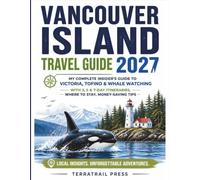 Vancouver Island Travel Guide 2027: My Complete Insider's Guide to Victoria, Tofino & Whale Watching - With 3, 5 & 7-Day Itineraries, Where to Stay, Money-Saving Tips