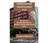 VANCOUVER REISEFÜHRER 2025: Kultur, Natur und Nachtleben entdecken