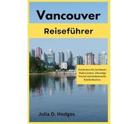 Vancouver Reiseführer: Entdecken Sie berühmte Wahrzeichen, lebendige Viertel und kulinarische Köstlichkeiten.