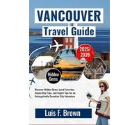 Vancouver Travel Guide 2025-2026: Discover Hidden Gems, Local Favorites, Scenic Day Trips, and Expert Tips for an Unforgettable Canadian City Adventure