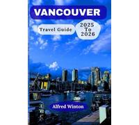 Vancouver Travel Guide 2025-2026: Local Secrets, Rainy-Day Plans, and Neighborhood Adventures