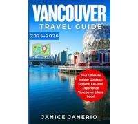VANCOUVER TRAVEL GUIDE 2025-2026: Your Ultimate Insider Guide to Explore, Eat, and Experience Vancouver Like a Local