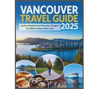 Vancouver Travel Guide 2025: Explore Canada’s Top Cities, Best Things to Do, Where to Stay, What to Eat