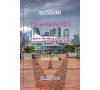 VANCOUVER TRAVEL GUIDE 2025: Explore the Heart and Soul of Vancouver Through Its Diverse Communities