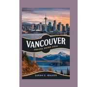 Vancouver Travel Guide 2025:: Explore Vancouver's Top Attractions, Hidden Gems, Local Secrets, Itineraries, Maps, and Pro Tips for Memorable Experiences.