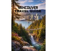 Vancouver Travel Guide 2026: The Complete Companion with Must-See Places, Budget Hacks & Easy Itineraries for a Perfect Trip