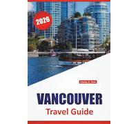 VANCOUVER TRAVEL GUIDE 2026: Top Attractions, Itineraries, Public Transit Tips, Cultural Landmarks, and Practical Advice for Exploring British Columbia, Canada