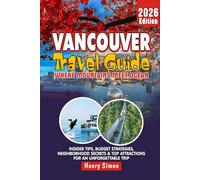 VANCOUVER TRAVEL GUIDE 2026 Where Mountains Meet Ocean: Insider Tips, Budget Strategies, Neighborhood Secrets & Top Attractions for an Unforgettable Trip