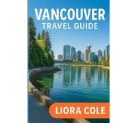 Vancouver Travel Guide: “Explore Canada’s West Coast Gem: Top Attractions, Hidden Gems, Food, Culture & Outdoor Adventures in Vancouver”