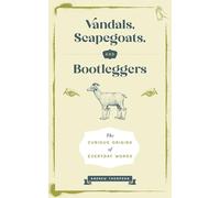 Vandals, Scapegoats, and Bootleggers: The Curious Origins of Everyday Words
