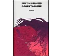 Vandermeer, J: Accettazione. Trilogia Dell'area X