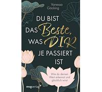 Vanessa Göcking Du bist das Beste, was dir je passiert ist: Wie du deine (Relié)