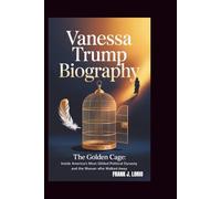 VANESSA TRUMP BIOGRAPHY: The Golden Cage: Inside America's Most Gilded Political Dynasty and the Woman Who Walked Away