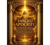 Vangeli Apocrifi : L’Edizione Integrale dei Testi Ritrovati del Cristianesimo delle Origini Una Raccolta Completa del Vangelo di Tommaso, Filippo, ... Segreti dell’Antica Tradizione Cristiana
