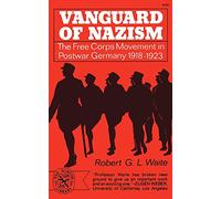 Vanguard of Nazism: The Free Corps of Movement in Postwar Germany 1918-1923