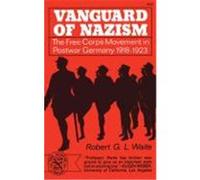 Vanguard of Nazism: The Free Corps of Movement in Postwar Germany 1918-1923 Waite, Robert G. L. (Auteur)