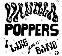 Vanilla Poppers - I Like Your Band [VINYL]