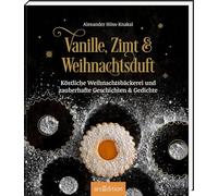 Vanille, Zimt und Weihnachtsduft: Köstliche Weihnachtsbäckerei und zauberhafte Geschichten & Gedichte