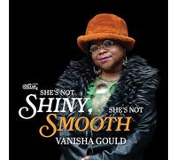 VANISHA GOULD - SHE'S NOT SHINY, SHE'S NOT SMOOTH