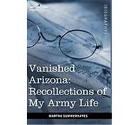 Vanished Arizona: Recollections of My Army Life Summerhayes, Martha (Auteur)