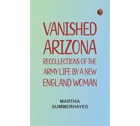 Vanished Arizona: Recollections of the Army Life by a New England Woman