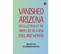 Vanished Arizona: Recollections of the Army Life by a New England Woman