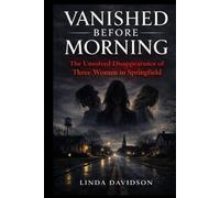 Vanished Before Morning: The Unsolved Disappearance of Three Women in Springfield