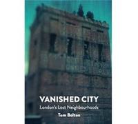Vanished City, The : London'S Lost Neighbourhoods (Paperback) Tom Bolton, (Auteur)