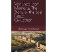 Vanished from Memory: The Story of the Lost Hittite Civilization