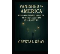 Vanished in America: Unsolved Disappearances and Cases That Still Haunt Us
