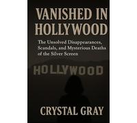 VANISHED IN HOLLYWOOD: The Unsolved Disappearances, Scandals, and Mysterious Deaths of the Silver Screen