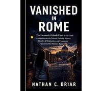 Vanished in Rome: The Emanuela Orlandi Case: A True Crime Investigation into the Vatican’s Enduring Mystery, Decades of Misdirection, and Unanswered Questions That Haunted Rome