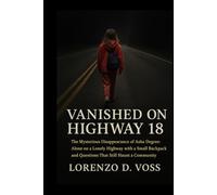 Vanished on Highway 18: The Mysterious Disappearance of Asha Degree: Alone on a Lonely Highway with a Small Backpack and Questions That Still Haunt a Community