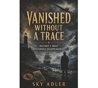 Vanished Without a Trace: History’s Most Mysterious Disappearances