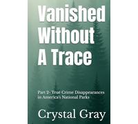 Vanished Without A Trace: Part 2- True Crime Disappearances in America's National Parks